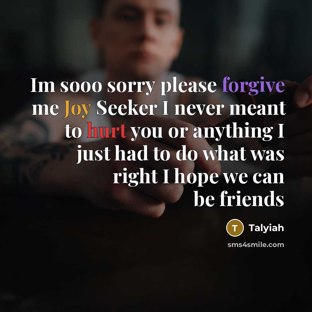 “Im sooo sorry please forgive me Joy Seeker I never meant to hurt you or anything I just had to do what was right I hope we can be friends” quote by Talyiah