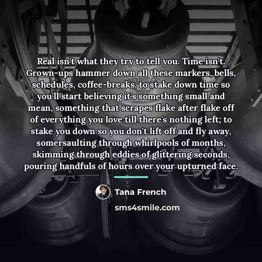 “Real isn't what they try to tell you. Time isn't.…” quote by Tana French