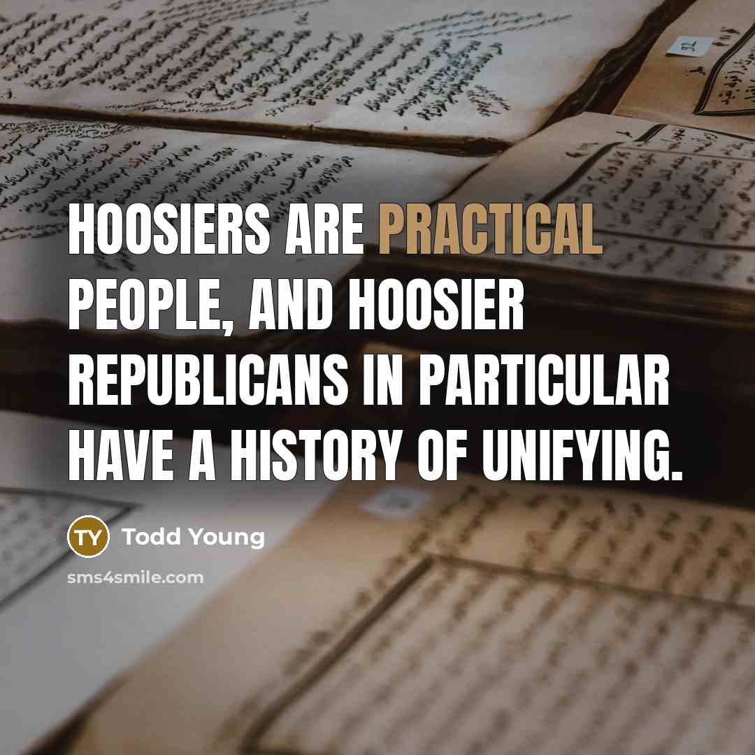 “Hoosiers are practical people, and Hoosier Republicans in particular have…” quote by Todd Young