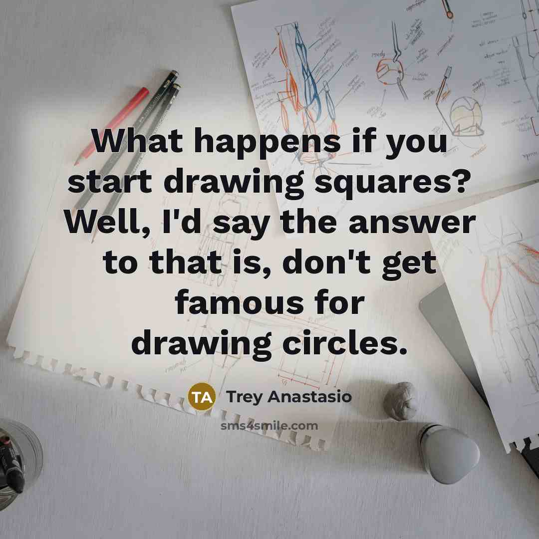 “What happens if you start drawing squares? Well, I'd say…” quote by Trey Anastasio