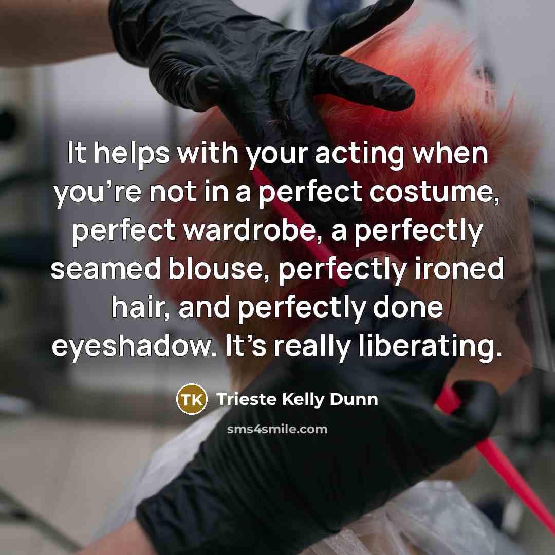 “It helps with your acting when you're not in a…” quote by Trieste Kelly Dunn
