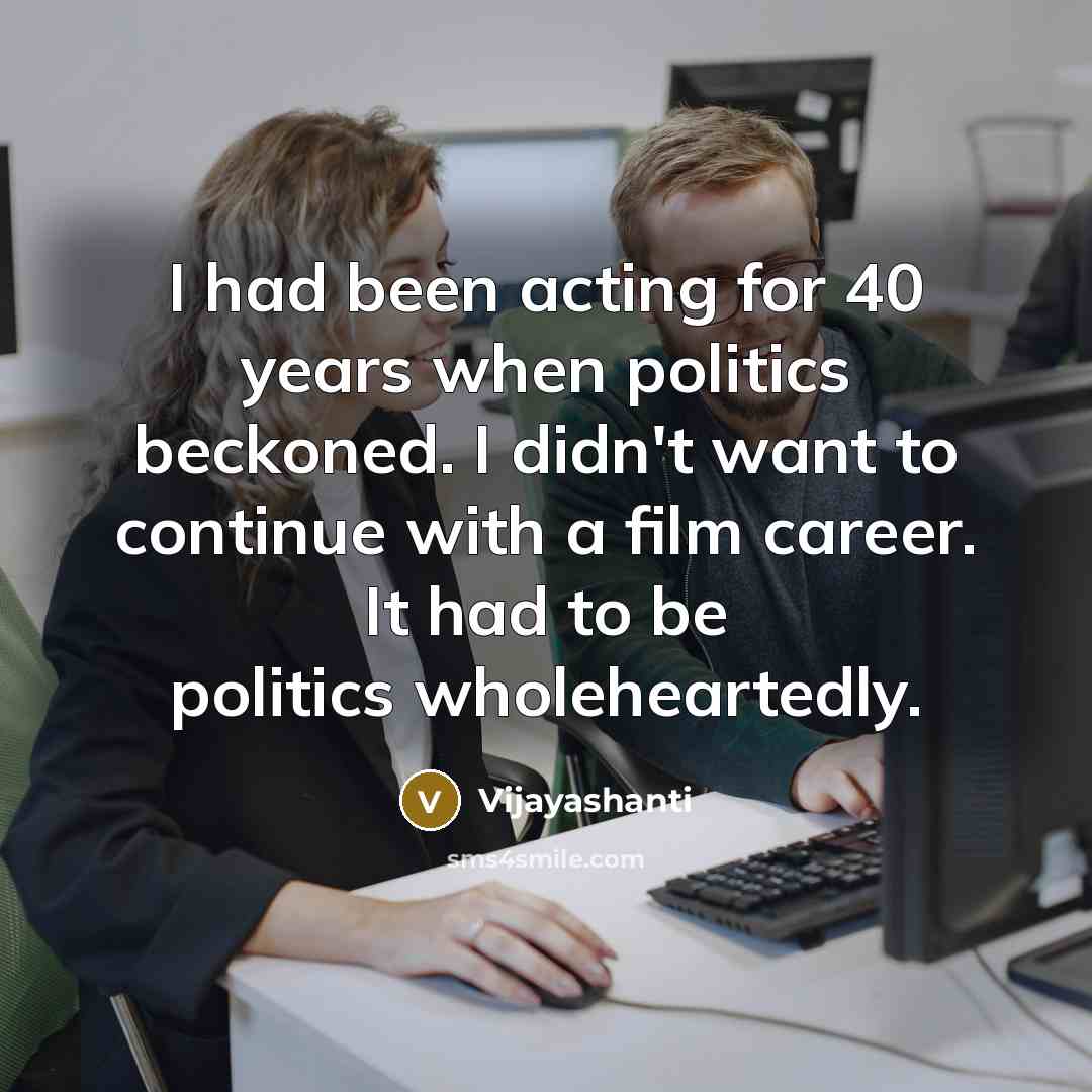 “I had been acting for 40 years when politics beckoned.…” quote by Vijayashanti