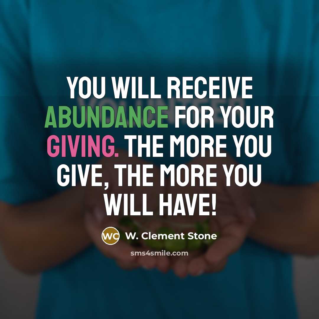 “You will receive abundance for your giving. The more you…” quote by W. Clement Stone