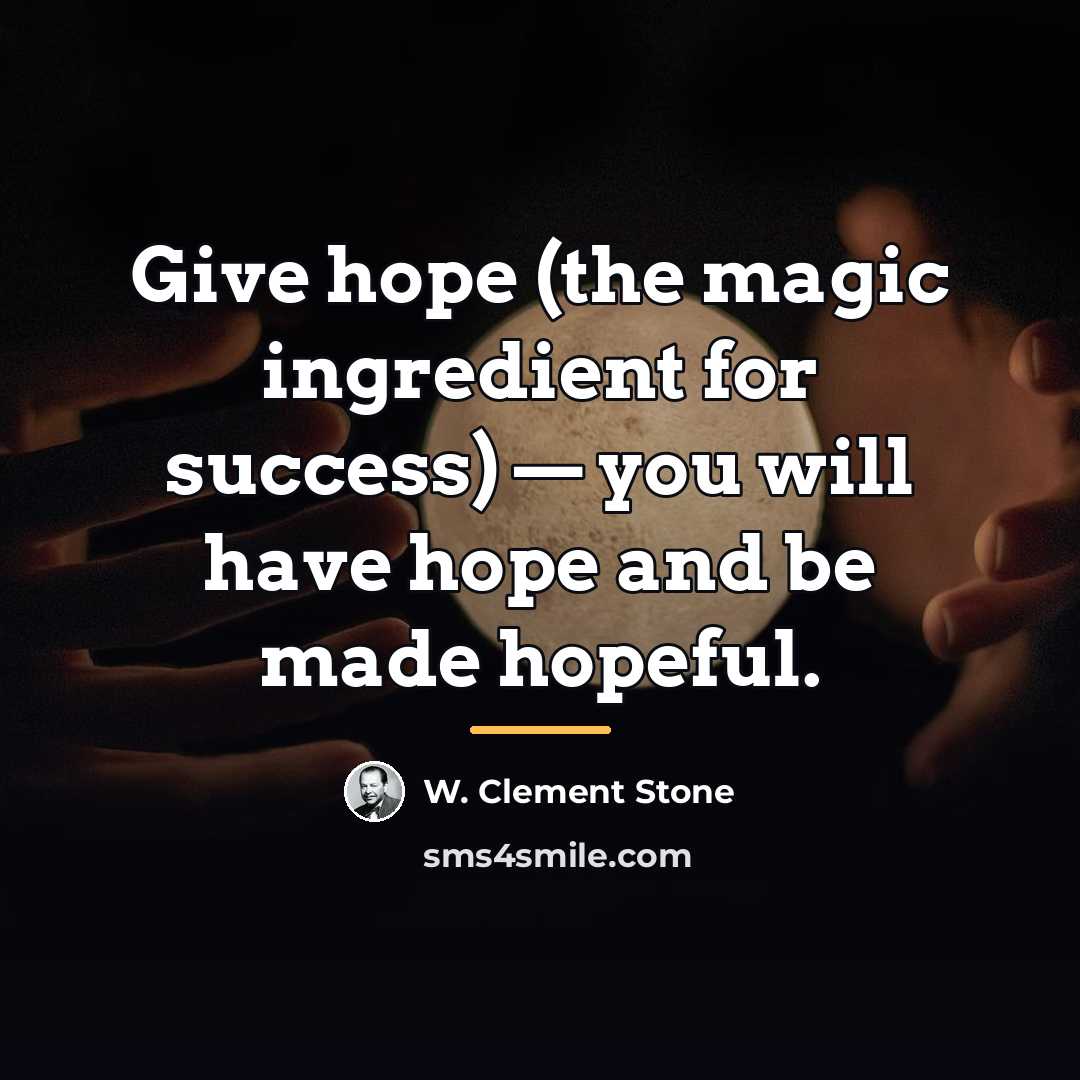 “Give hope (the magic ingredient for success) — you will…” quote by W. Clement Stone