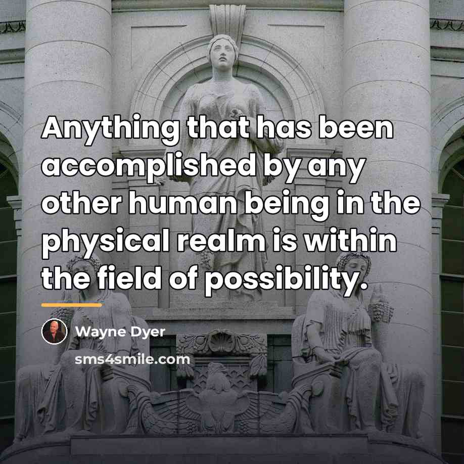 “Anything that has been accomplished by any other human being…” quote by Wayne Dyer