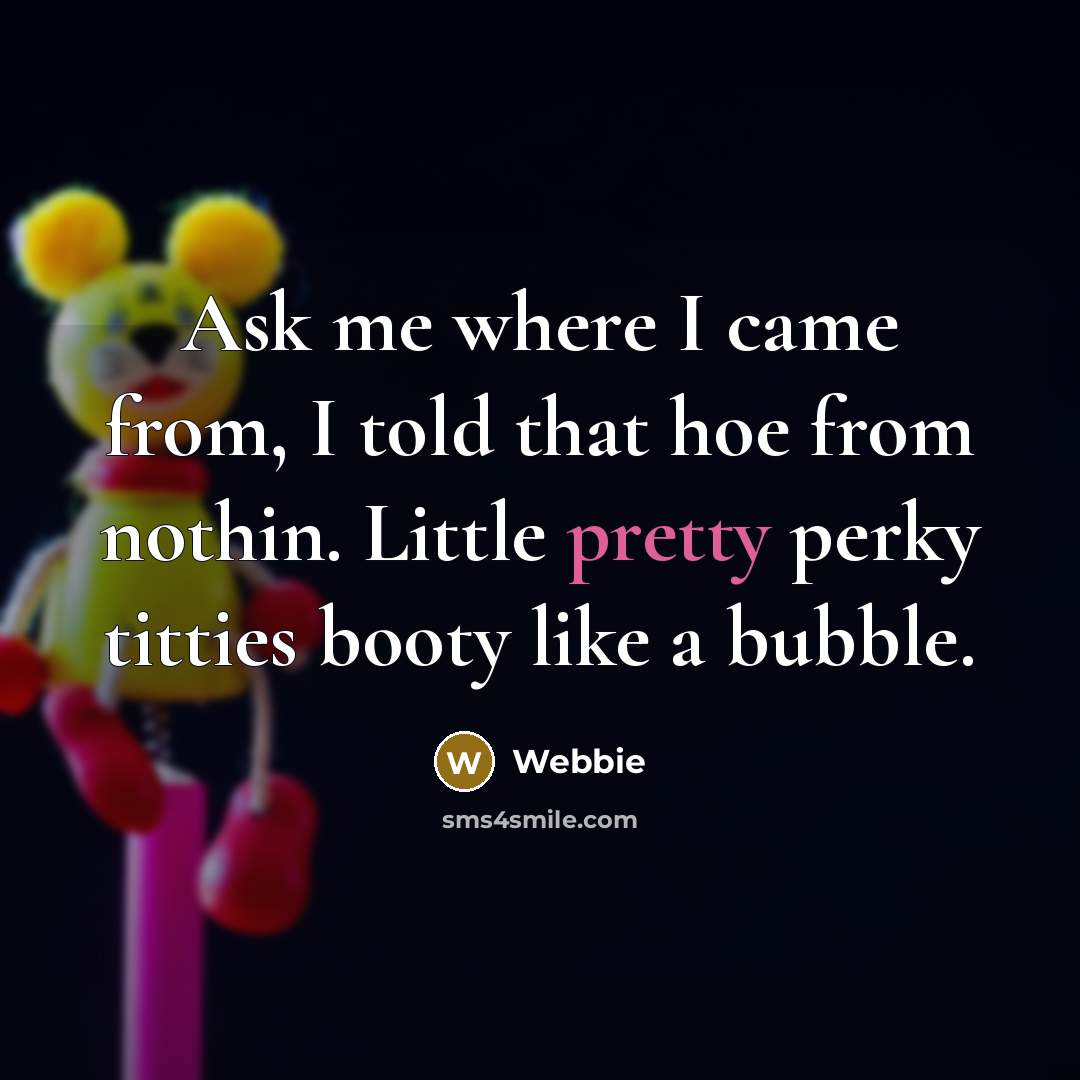 “Ask me where I came from, I told that hoe…” quote by Webbie
