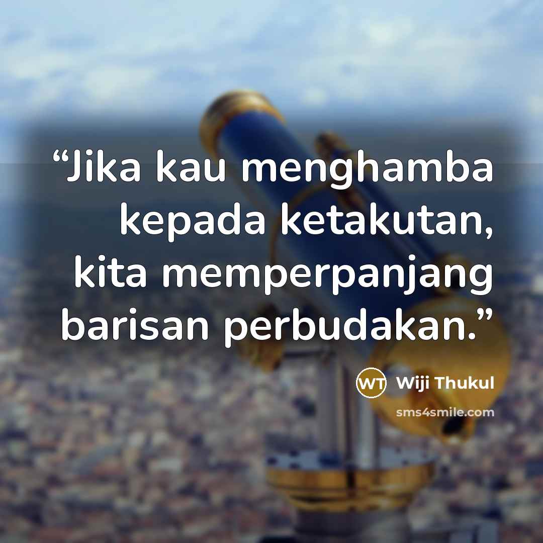 “Jika kau menghamba kepada ketakutan, kita memperpanjang barisan perbudakan.” quote by Wiji Thukul