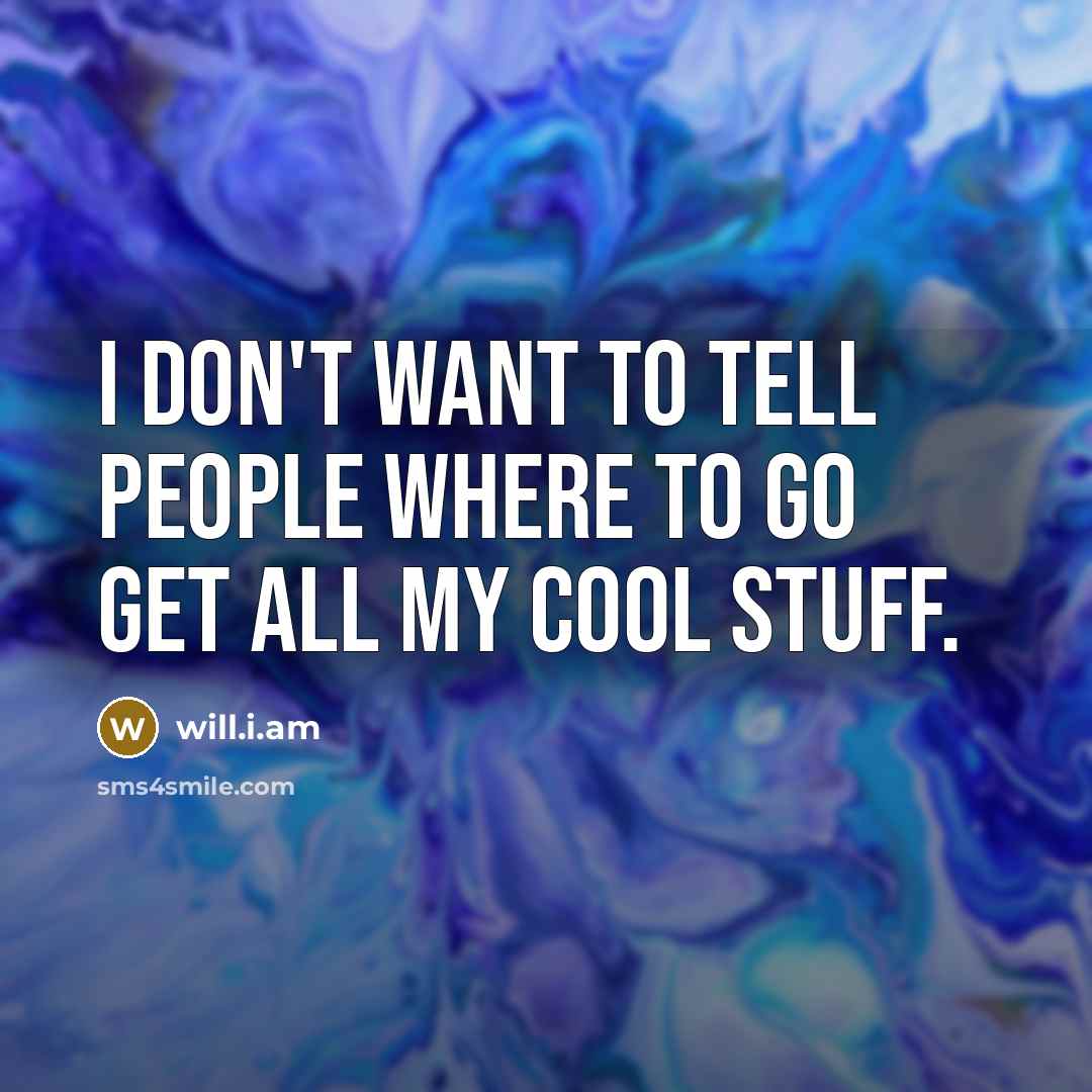 “I don't want to tell people where to go get…” quote by will.i.am