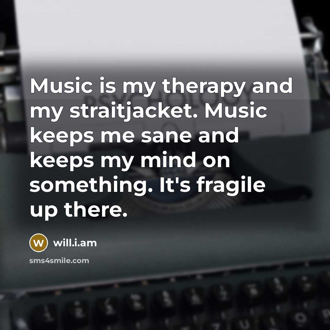 “Music is my therapy and my straitjacket. Music keeps me…” quote by will.i.am