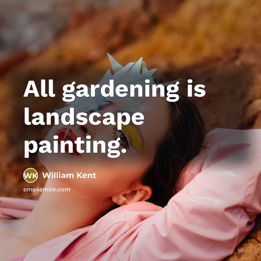 “All gardening is landscape painting.…” quote by William Kent