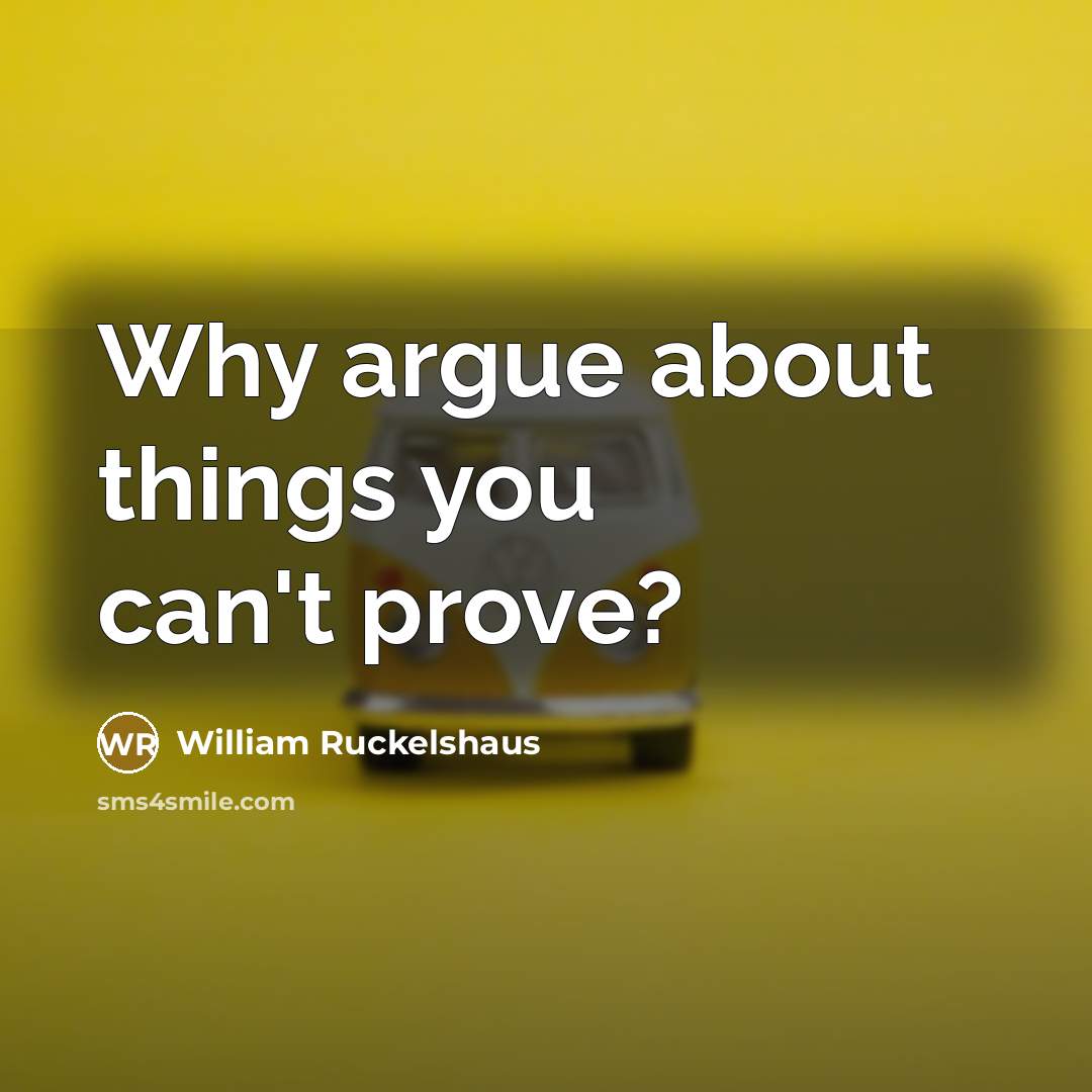 “Why argue about things you can't prove?…” quote by William Ruckelshaus