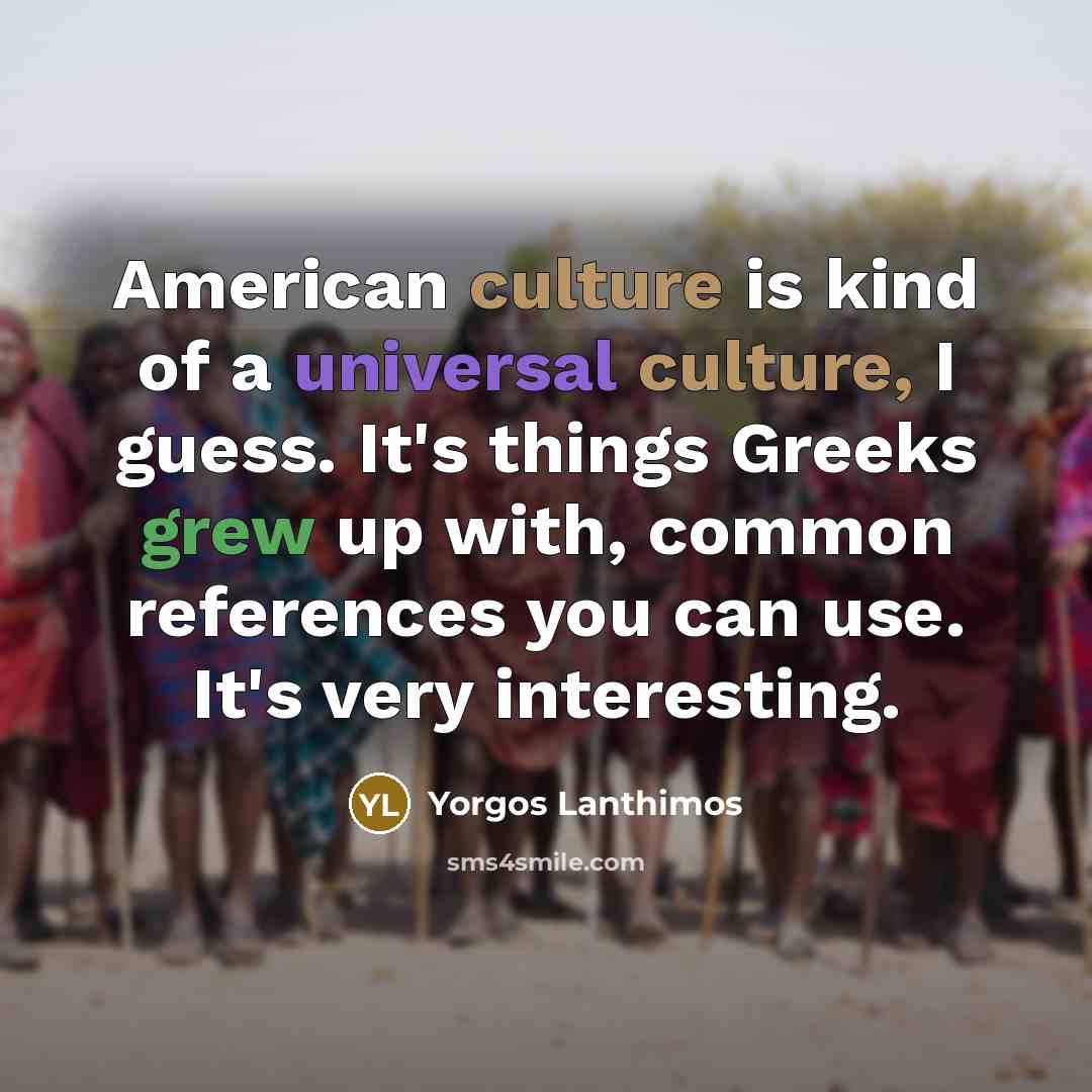 “American culture is kind of a universal culture, I guess.…” quote by Yorgos Lanthimos