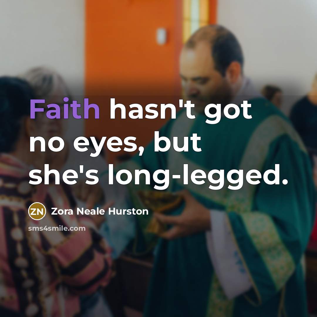 “Faith hasn't got no eyes, but she's long-legged.…” quote by Zora Neale Hurston