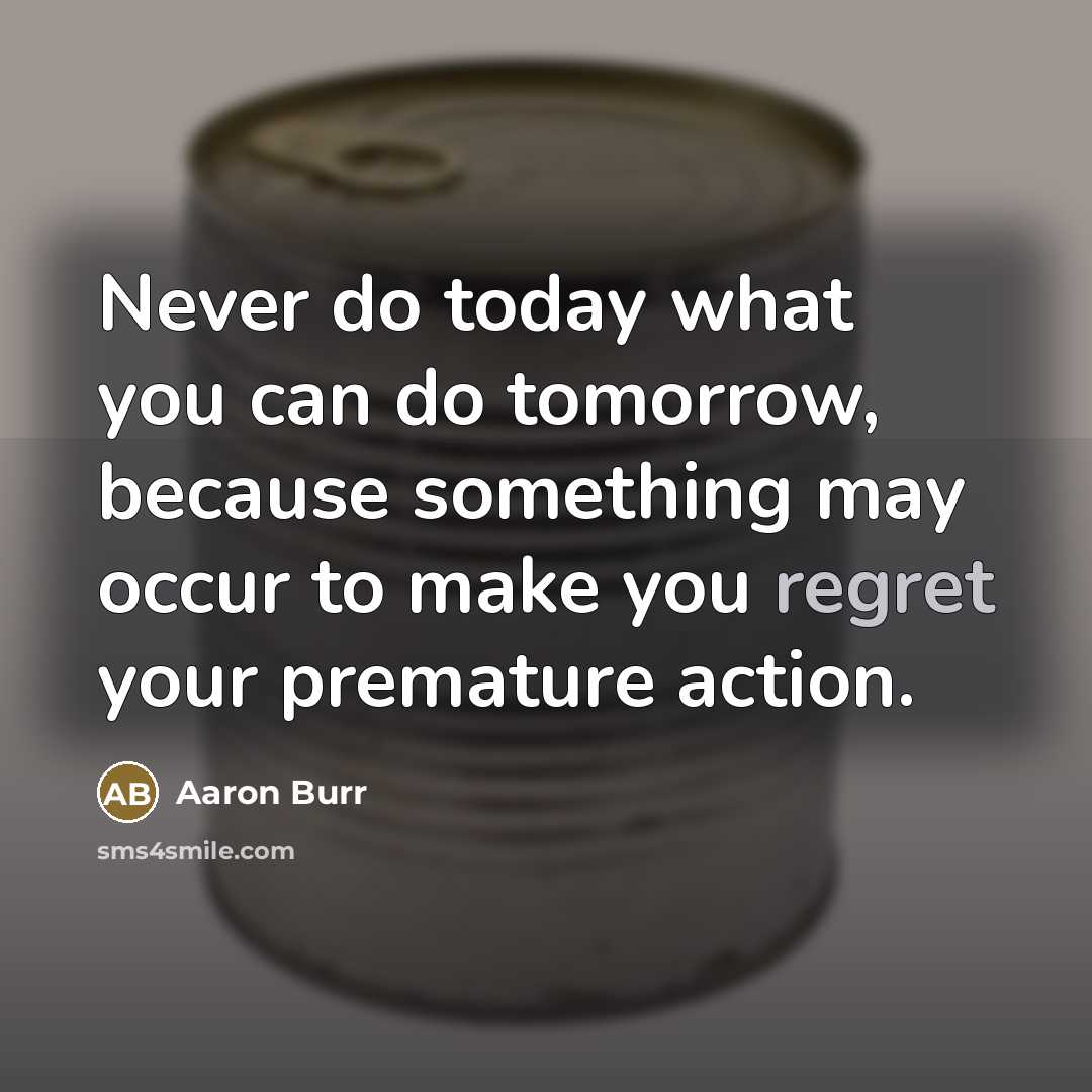 “Never do today what you can do tomorrow, because something…” quote by Aaron Burr
