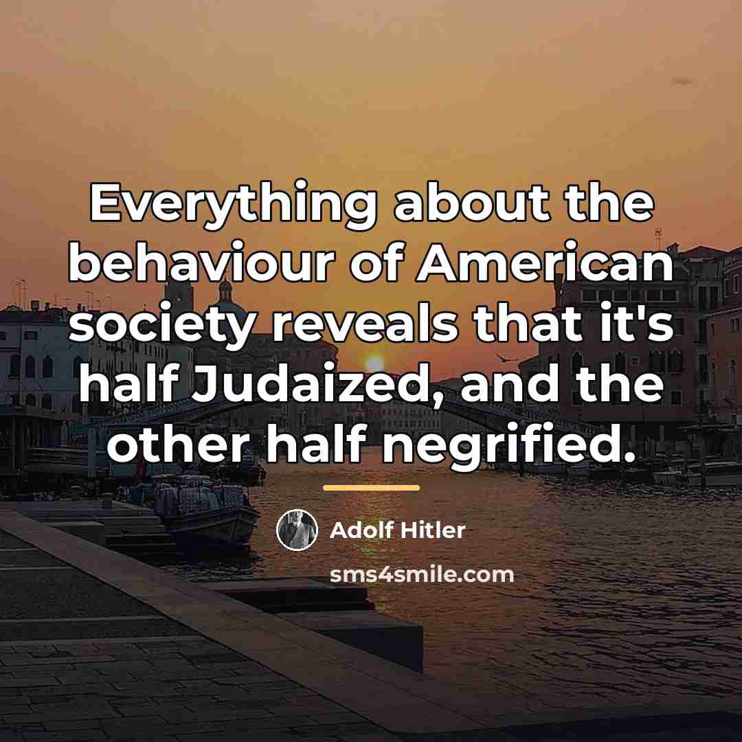 “Everything about the behaviour of American society reveals that it's…” quote by Adolf Hitler