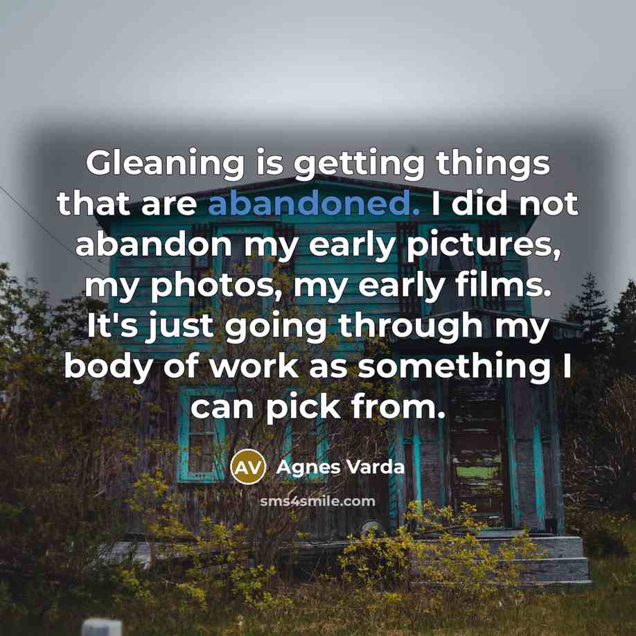 “Gleaning is getting things that are abandoned. I did not…” quote by Agnes Varda