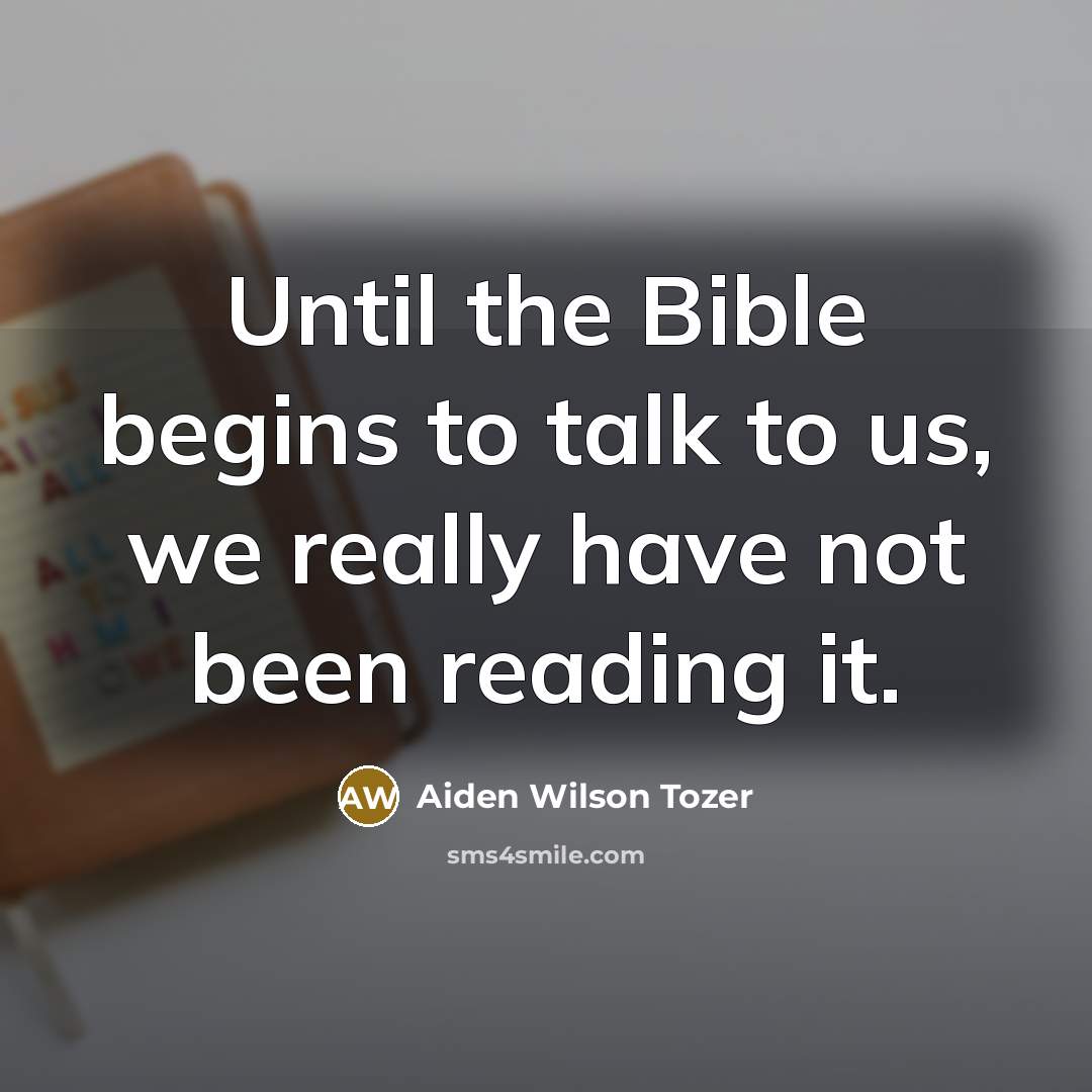 “Until the Bible begins to talk to us, we really…” quote by Aiden Wilson Tozer
