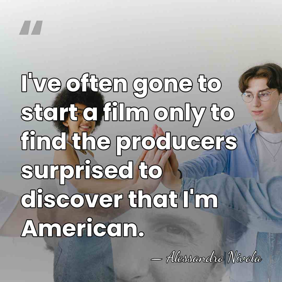 I've often gone to start a film only to find the producers&hellip; - Alessandro Nivola