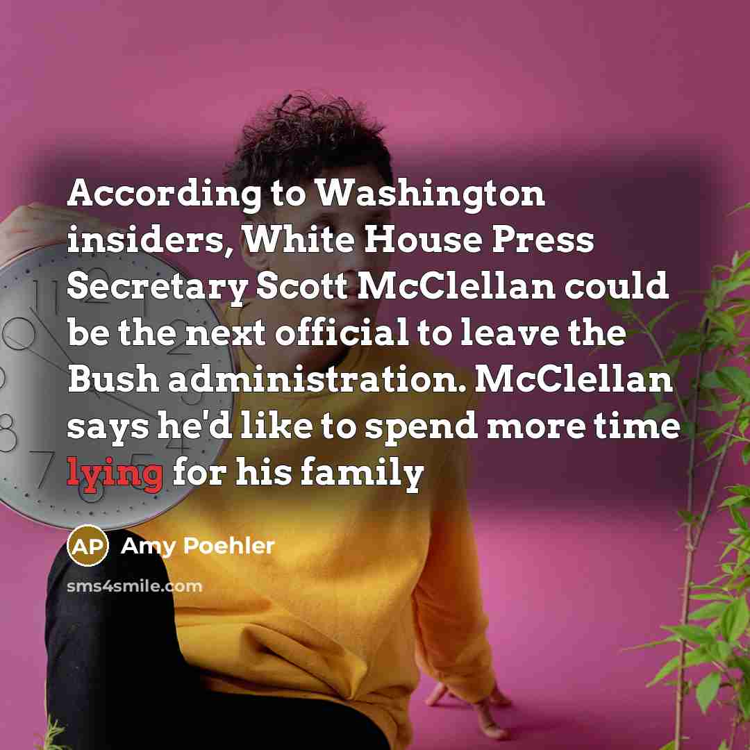 “According to Washington insiders, White House Press Secretary Scott McClellan…” quote by Amy Poehler