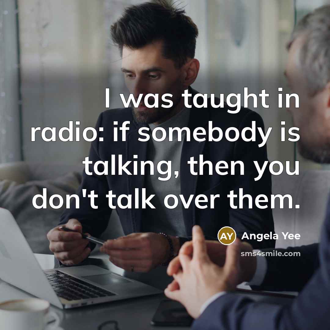 “I was taught in radio: if somebody is talking, then…” quote by Angela Yee