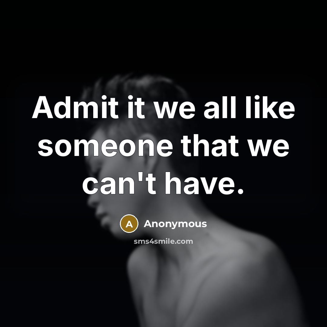 “Admit it we all like someone that we can't have.” quote by Anonymous