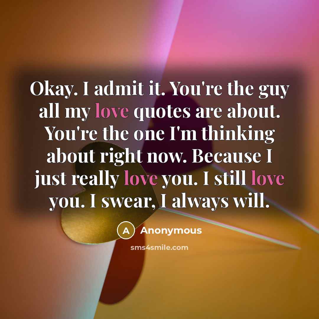 “Okay. I admit it. You're the guy all my love…” quote by Anonymous