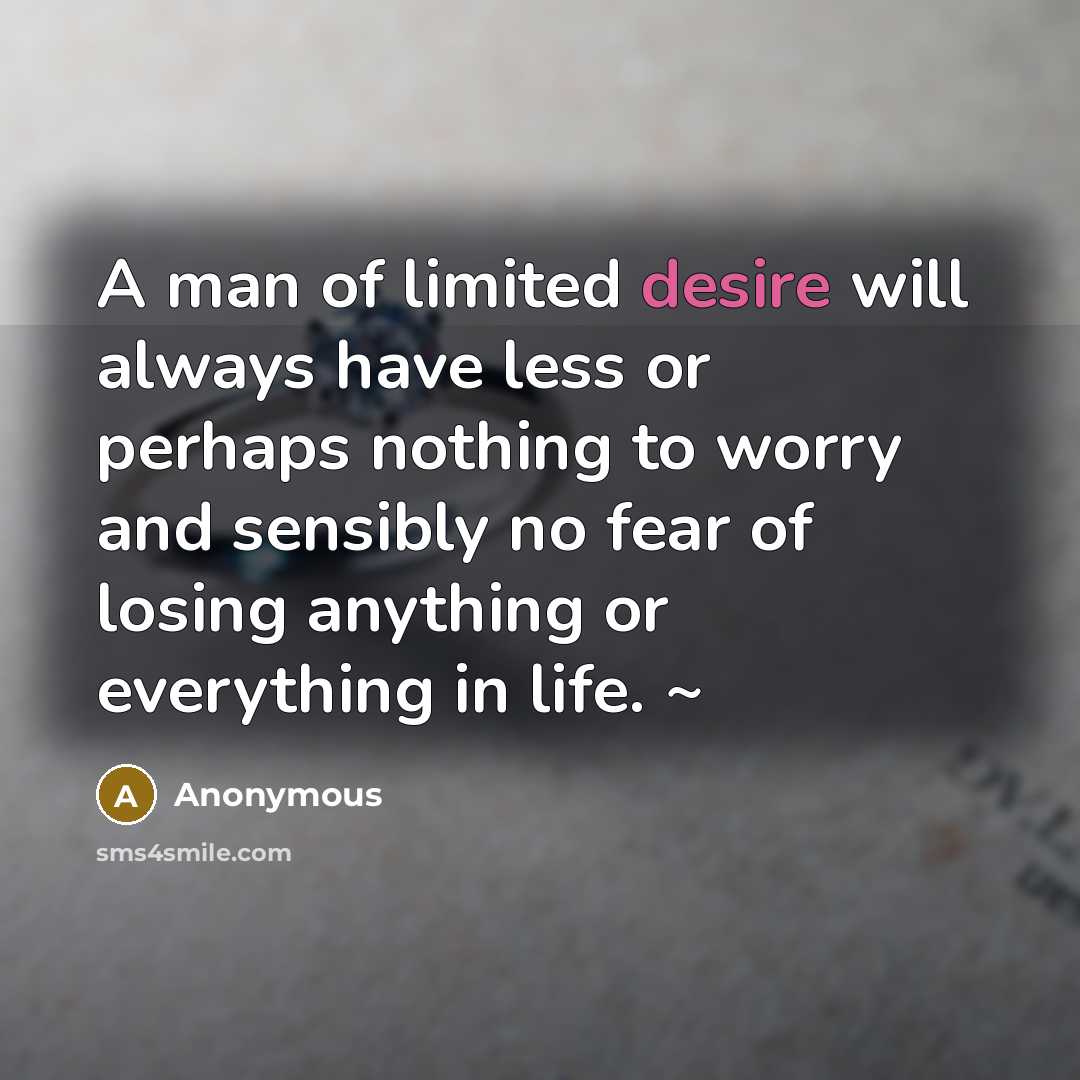 “A man of limited desire will always have less or…” quote by Anonymous