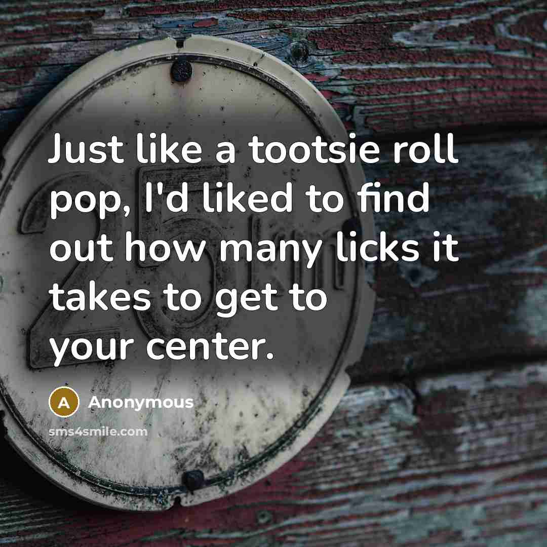“Just like a tootsie roll pop, I'd liked to find…” quote by Anonymous