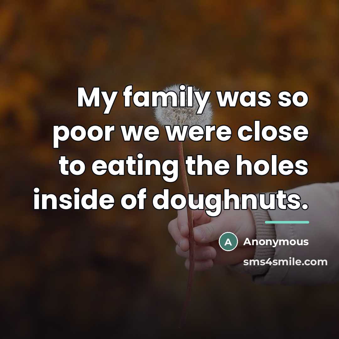 “My family was so poor we were close to eating…” quote by Anonymous
