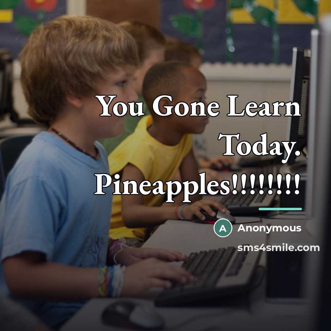 “You Gone Learn Today. Pineapples!!!!!!!!…” quote by Anonymous