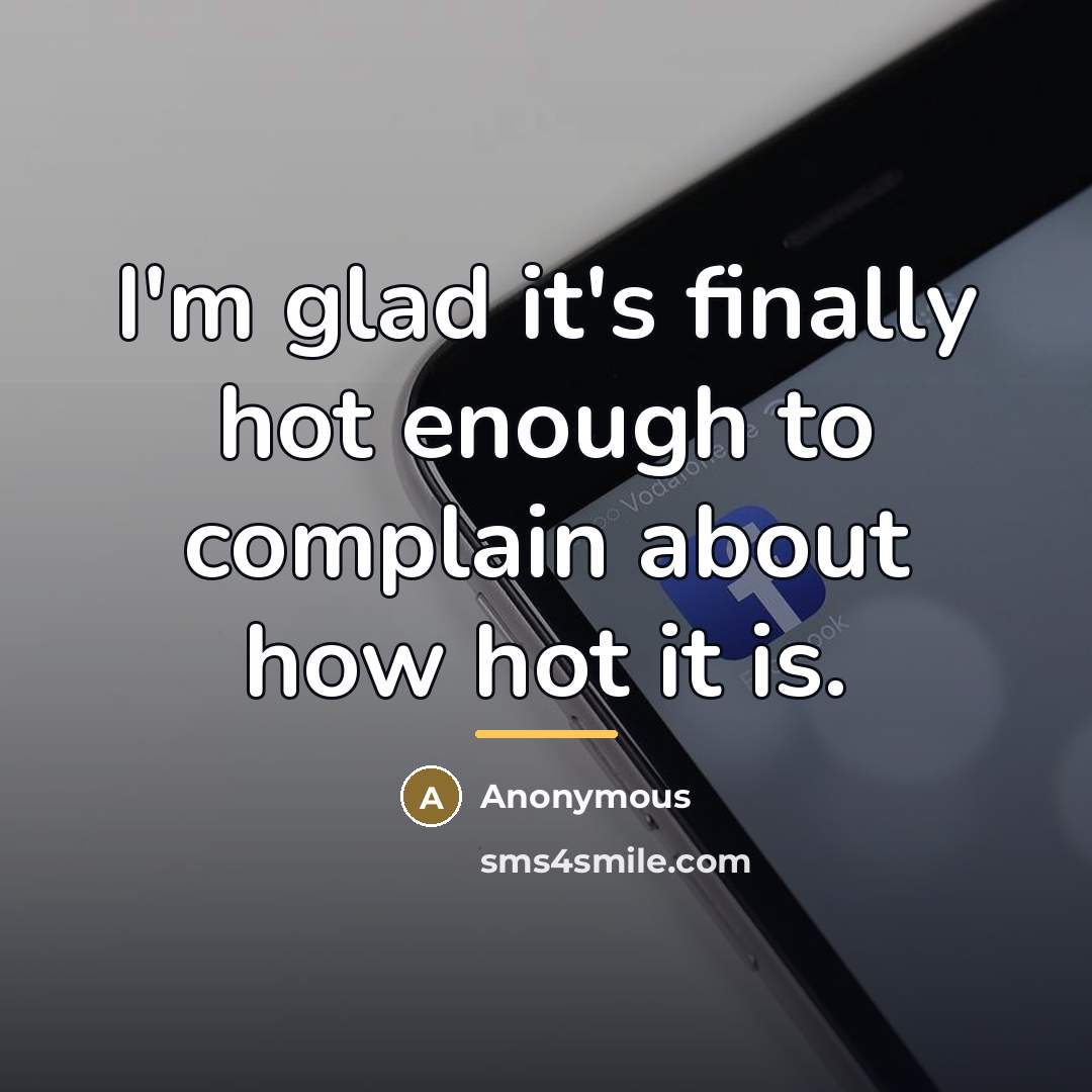 “I'm glad it's finally hot enough to complain about how…” quote by Anonymous