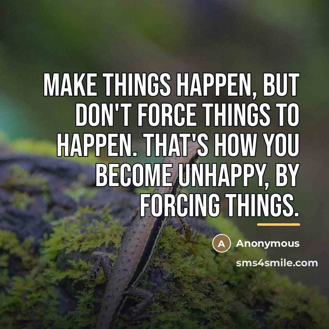 “Make things happen, but don't force things to happen. That's…” quote by Anonymous