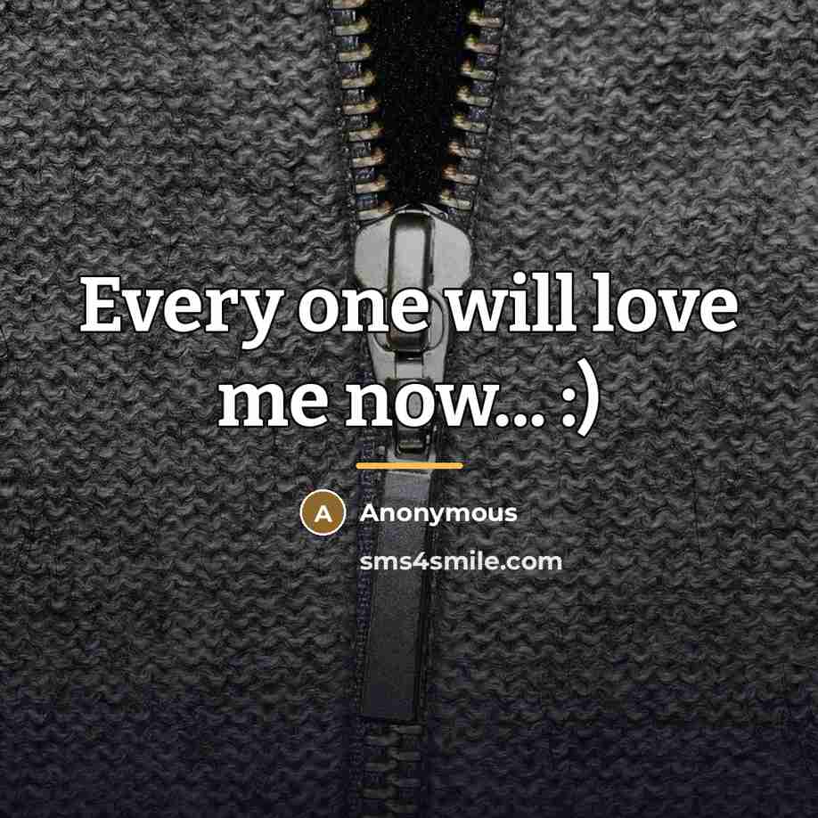“Every one will love me now... :)…” quote by Anonymous