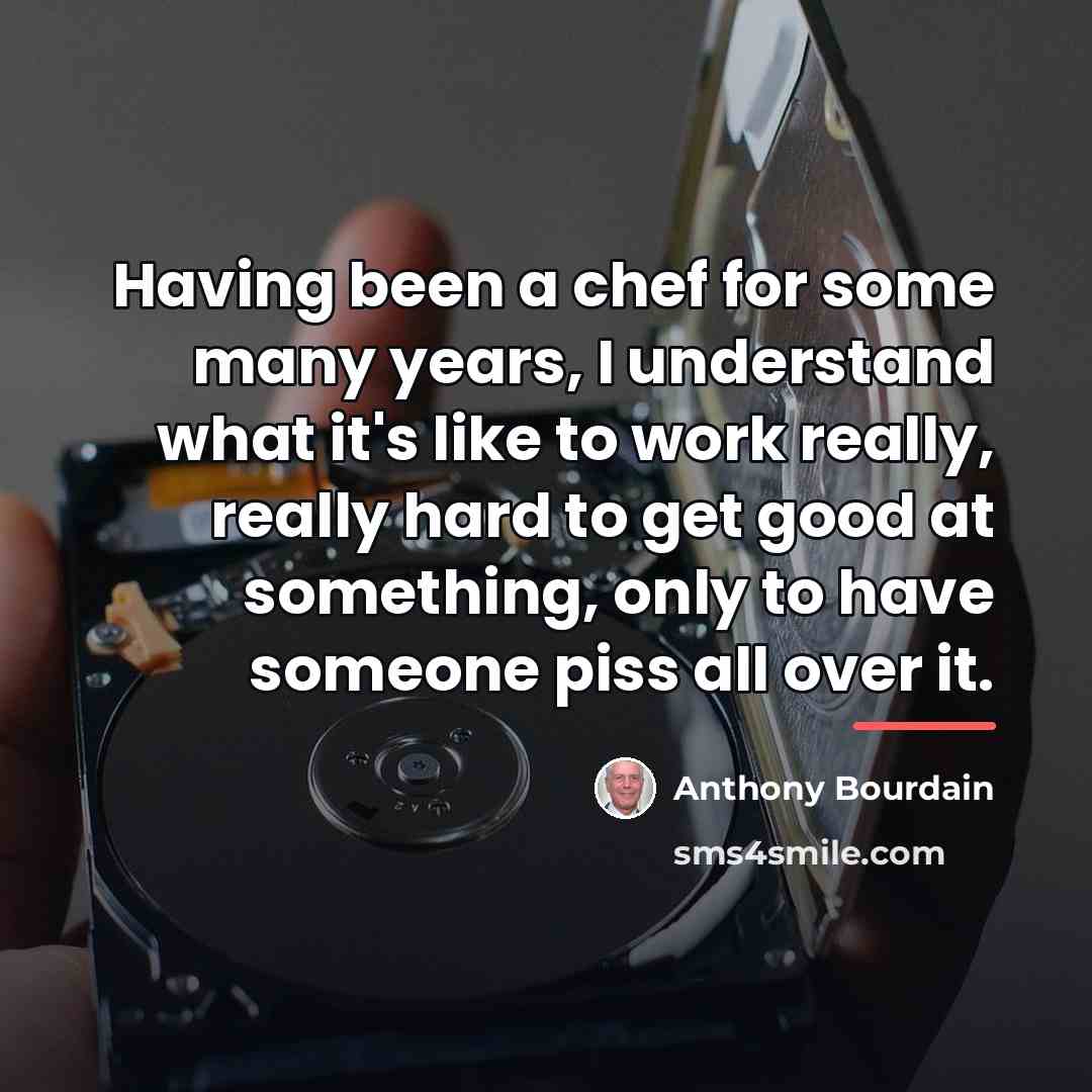 “Having been a chef for some many years, I understand…” quote by Anthony Bourdain