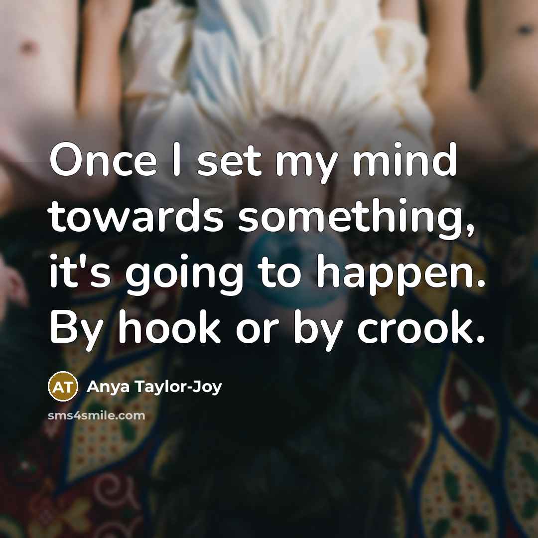 “Once I set my mind towards something, it's going to…” quote by Anya Taylor-Joy