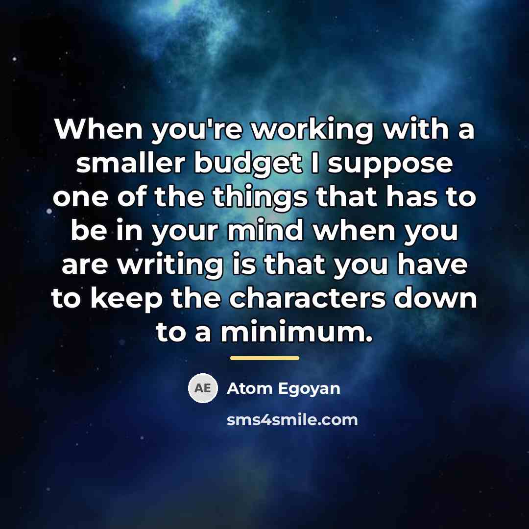 “When you're working with a smaller budget I suppose one…” quote by Atom Egoyan