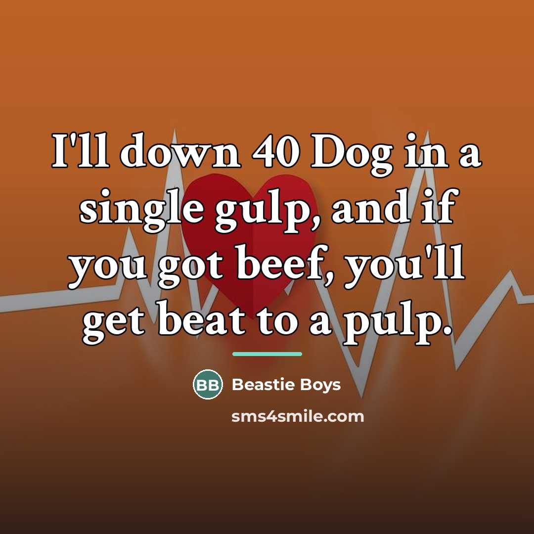 “I'll down 40 Dog in a single gulp, and if…” quote by Beastie Boys