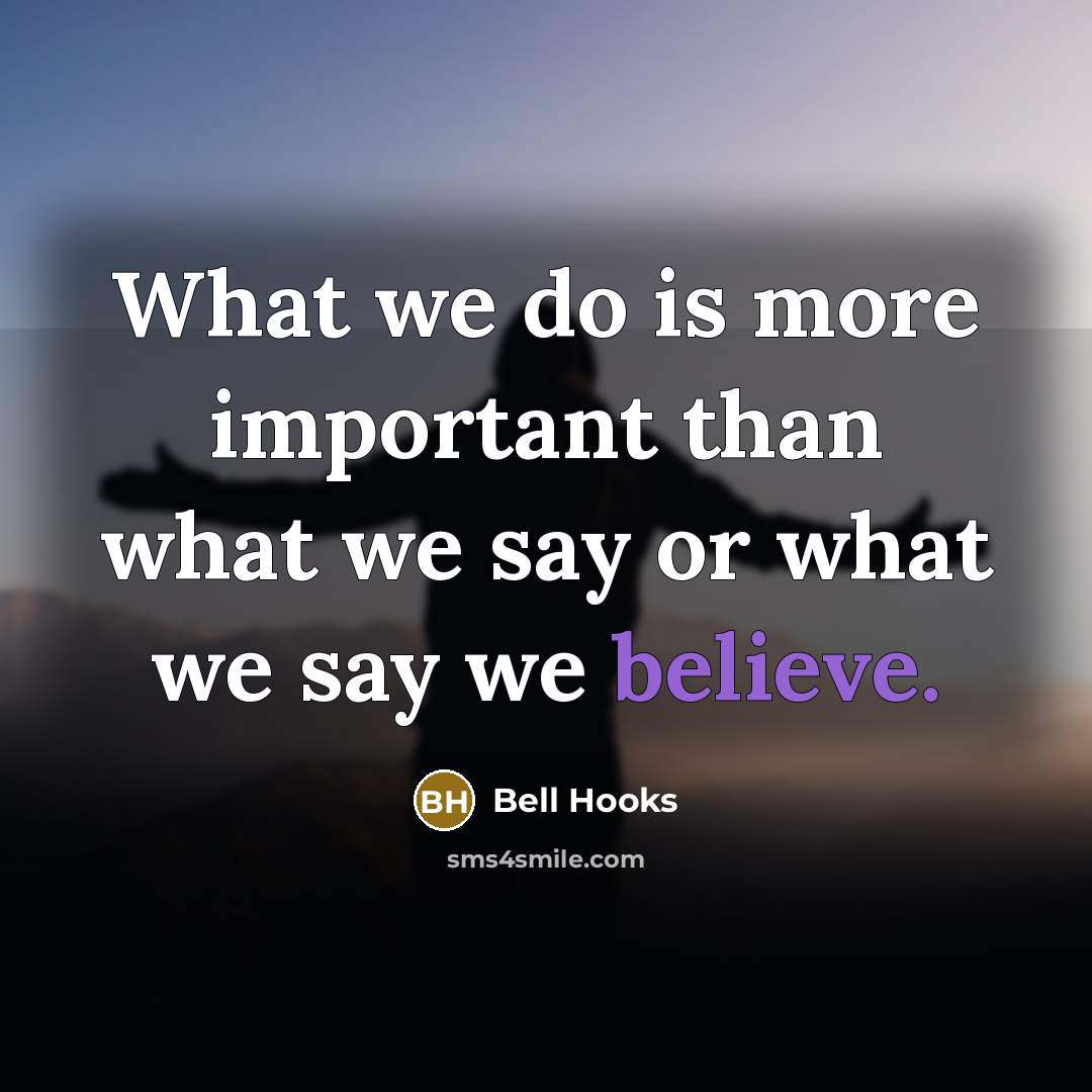 “What we do is more important than what we say…” quote by Bell Hooks