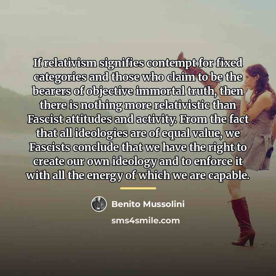 “If relativism signifies contempt for fixed categories and those who…” quote by Benito Mussolini