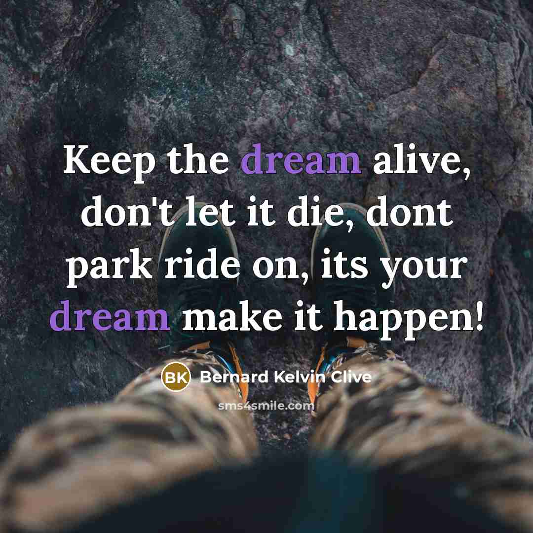 “Keep the dream alive, don't let it die, dont park…” quote by Bernard Kelvin Clive