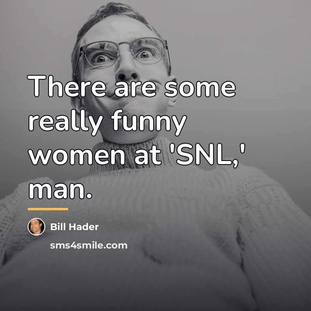 “There are some really funny women at 'SNL,' man.…” quote by Bill Hader