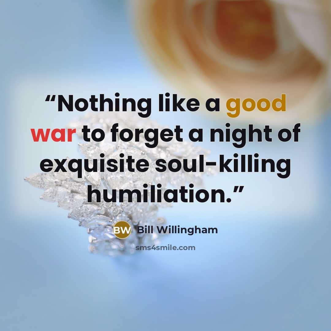 “Nothing like a good war to forget a night of exquisite soul-killing humiliation.” quote by Bill Willingham