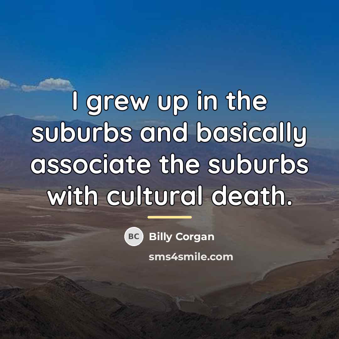 “I grew up in the suburbs and basically associate the…” quote by Billy Corgan