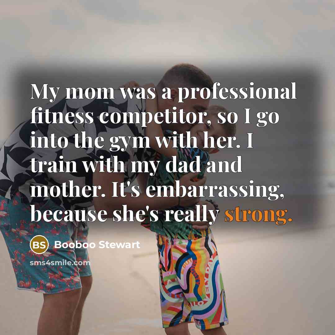 “My mom was a professional fitness competitor, so I go…” quote by Booboo Stewart