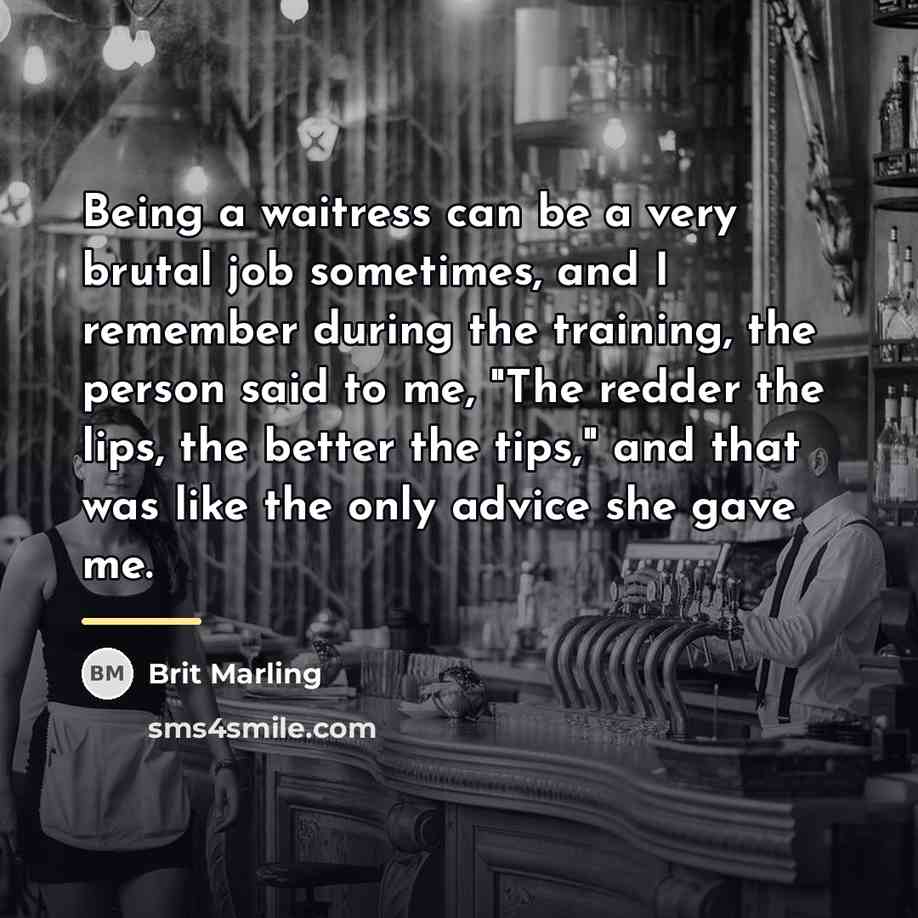 “Being a waitress can be a very brutal job sometimes,…” quote by Brit Marling