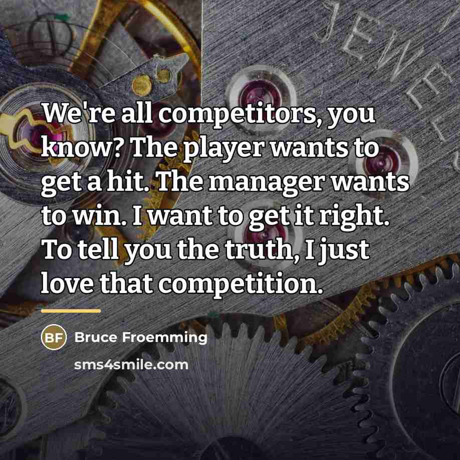 “We're all competitors, you know? The player wants to get…” quote by Bruce Froemming