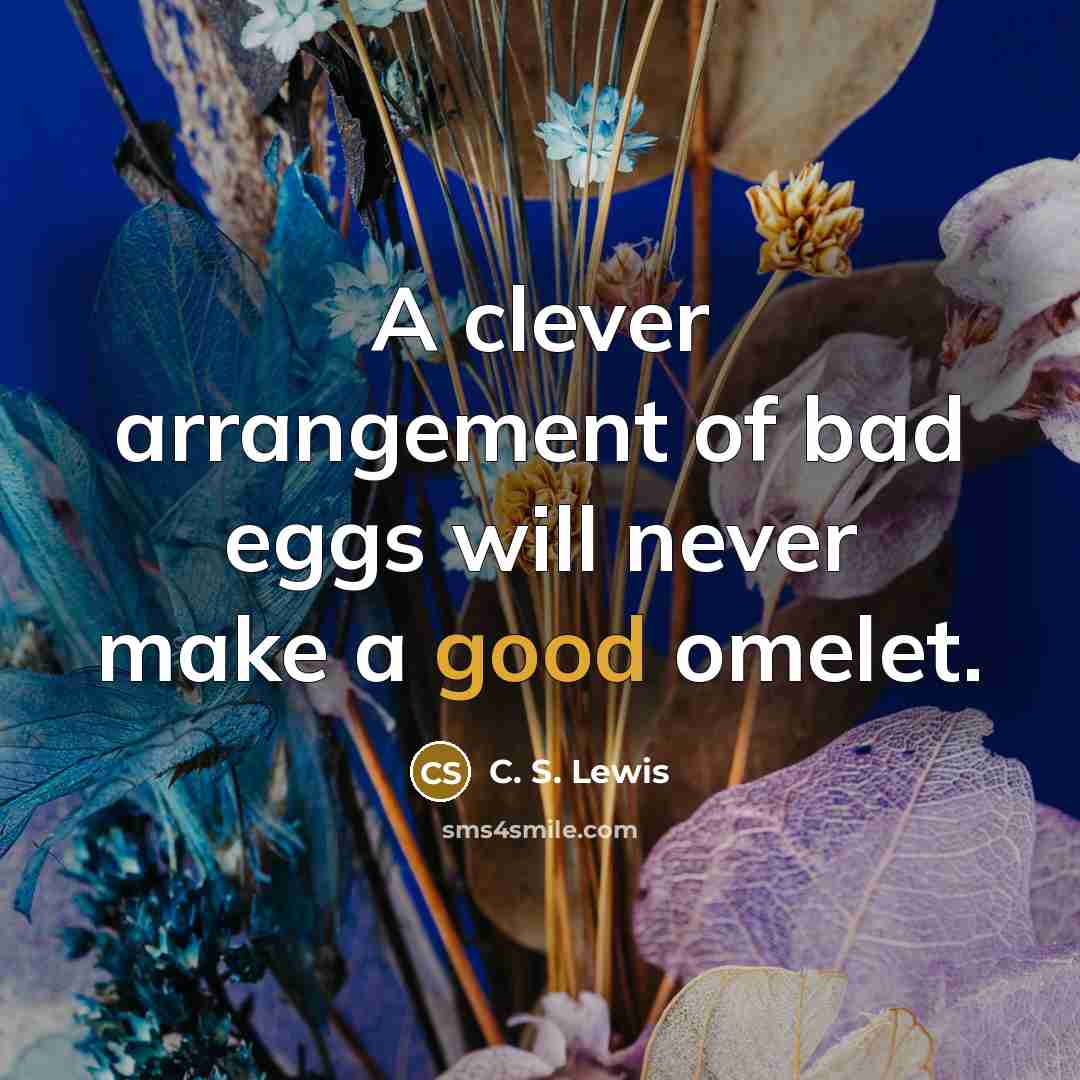 “A clever arrangement of bad eggs will never make a…” quote by C. S. Lewis