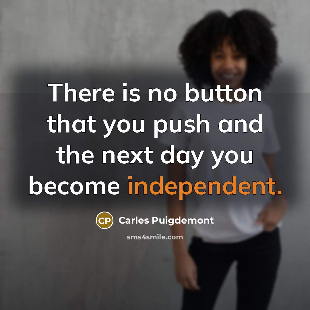 “There is no button that you push and the next…” quote by Carles Puigdemont