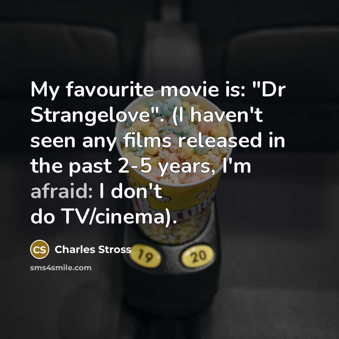 “My favourite movie is: "Dr Strangelove". (I haven't seen any…” quote by Charles Stross