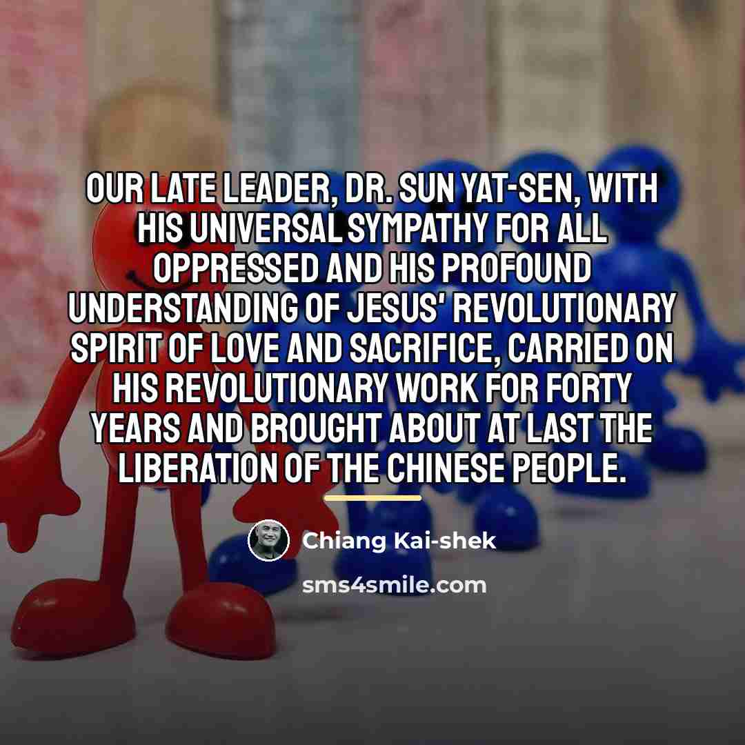 “Our late Leader, Dr. Sun Yat-sen, with his universal sympathy…” quote by Chiang Kai-shek